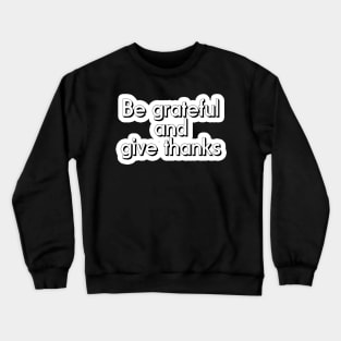 Be Grateful And Give Thanks Crewneck Sweatshirt